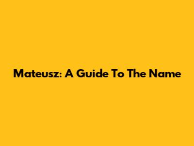 Mateusz: A Guide To The Name