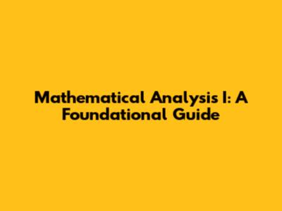 Mathematical Analysis I: A Foundational Guide