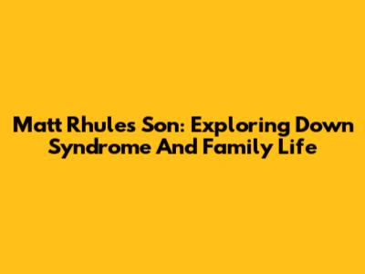 Matt Rhule's Son: Exploring Down Syndrome And Family Life