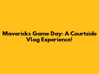 Mavericks Game Day: A Courtside Vlog Experience!