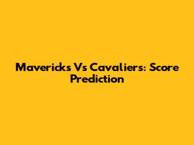 Mavericks Vs Cavaliers: Score Prediction
