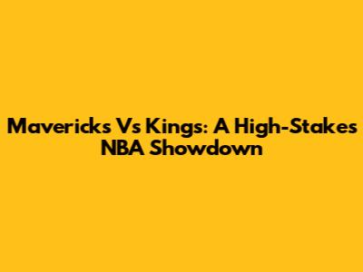Mavericks Vs Kings: A High-Stakes NBA Showdown