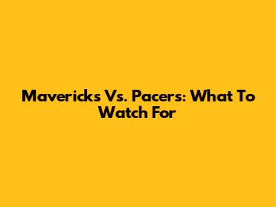 Mavericks Vs. Pacers: What To Watch For