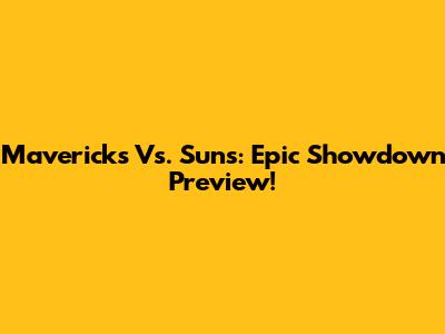 Mavericks Vs. Suns: Epic Showdown Preview!