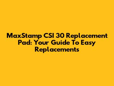 MaxStamp CSI 30 Replacement Pad: Your Guide To Easy Replacements