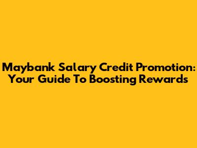 Maybank Salary Credit Promotion: Your Guide To Boosting Rewards