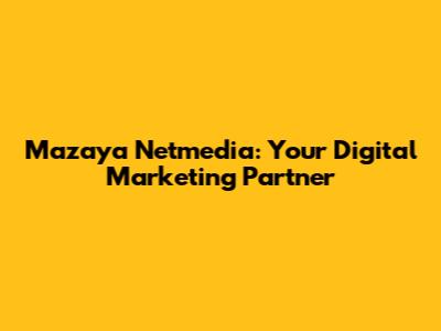 Mazaya Netmedia: Your Digital Marketing Partner