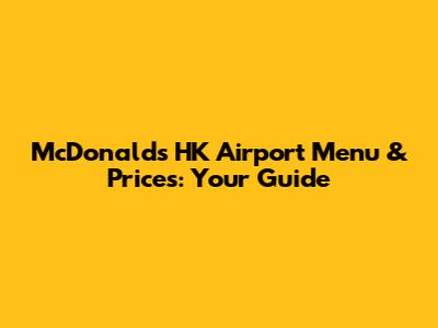 McDonald's HK Airport Menu & Prices: Your Guide