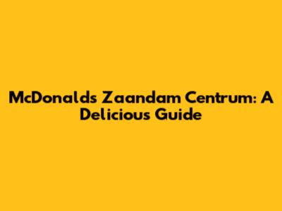 McDonald's Zaandam Centrum: A Delicious Guide