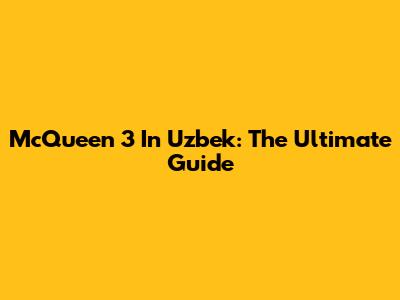 McQueen 3 In Uzbek: The Ultimate Guide