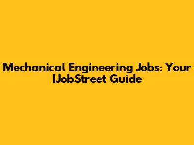 Mechanical Engineering Jobs: Your IJobStreet Guide