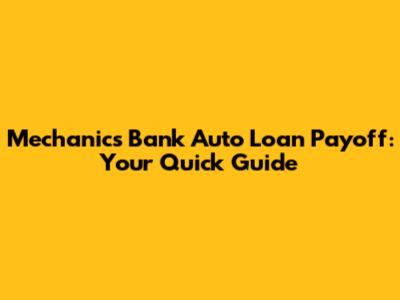 Mechanics Bank Auto Loan Payoff: Your Quick Guide