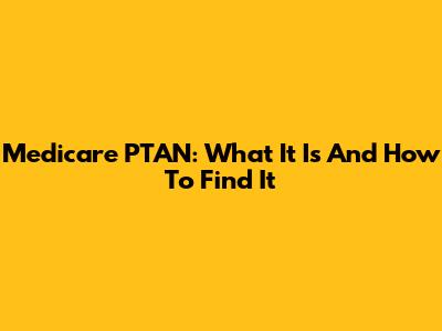 Medicare PTAN: What It Is And How To Find It