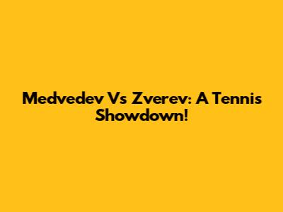 Medvedev Vs Zverev: A Tennis Showdown!