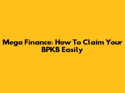 Mega Finance: How To Claim Your BPKB Easily