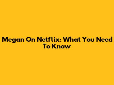 Megan On Netflix: What You Need To Know