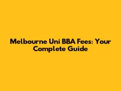 Melbourne Uni BBA Fees: Your Complete Guide
