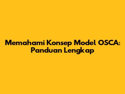 Memahami Konsep Model OSCA: Panduan Lengkap