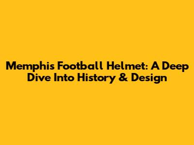 Memphis Football Helmet: A Deep Dive Into History & Design