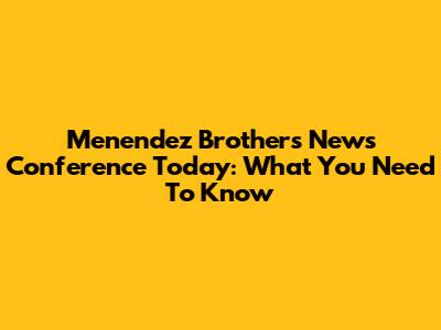 Menendez Brothers News Conference Today: What You Need To Know