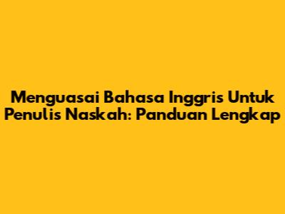 Menguasai Bahasa Inggris Untuk Penulis Naskah: Panduan Lengkap
