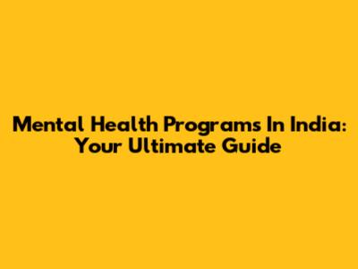 Mental Health Programs In India: Your Ultimate Guide