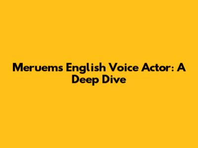 Meruem's English Voice Actor: A Deep Dive