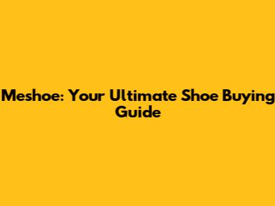 Meshoe: Your Ultimate Shoe Buying Guide