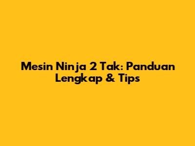 Mesin Ninja 2 Tak: Panduan Lengkap & Tips