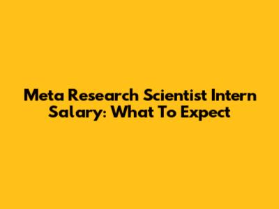 Meta Research Scientist Intern Salary: What To Expect