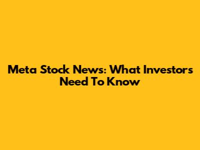 Meta Stock News: What Investors Need To Know
