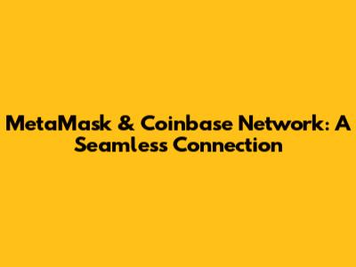 MetaMask & Coinbase Network: A Seamless Connection