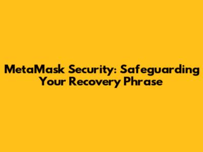 MetaMask Security: Safeguarding Your Recovery Phrase