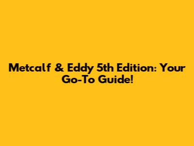 Metcalf & Eddy 5th Edition: Your Go-To Guide!