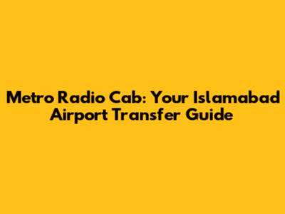 Metro Radio Cab: Your Islamabad Airport Transfer Guide