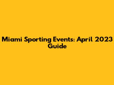 Miami Sporting Events: April 2023 Guide