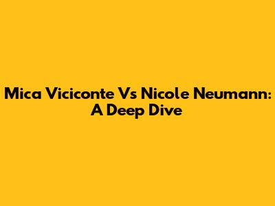 Mica Viciconte Vs Nicole Neumann: A Deep Dive