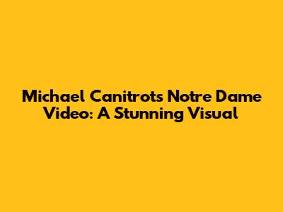Michael Canitrot's Notre Dame Video: A Stunning Visual