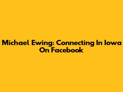 Michael Ewing: Connecting In Iowa On Facebook
