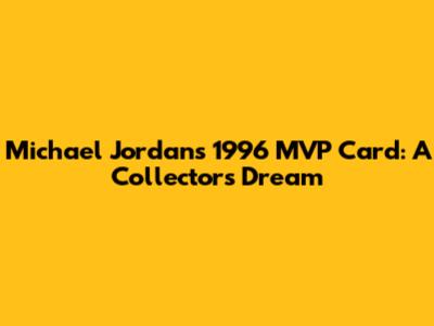 Michael Jordan's 1996 MVP Card: A Collector's Dream