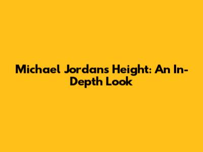 Michael Jordan's Height: An In-Depth Look