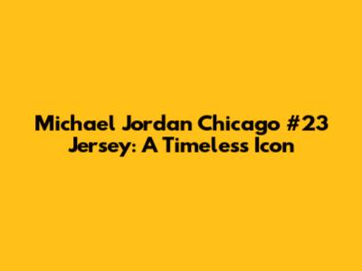 Michael Jordan Chicago #23 Jersey: A Timeless Icon