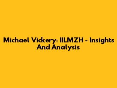Michael Vickery: IILMZH - Insights And Analysis