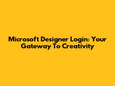 Microsoft Designer Login: Your Gateway To Creativity