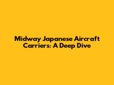 Midway Japanese Aircraft Carriers: A Deep Dive