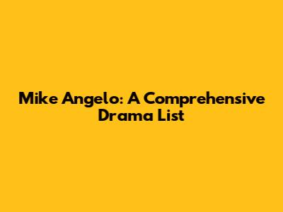 Mike Angelo: A Comprehensive Drama List