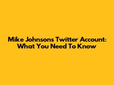 Mike Johnson's Twitter Account: What You Need To Know