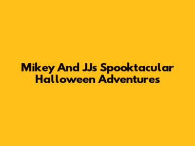Mikey And JJ's Spooktacular Halloween Adventures