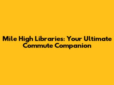 Mile High Libraries: Your Ultimate Commute Companion