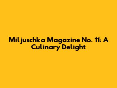Miljuschka Magazine No. 11: A Culinary Delight